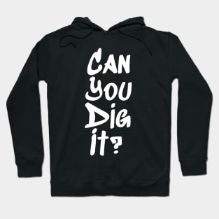 Can You Dig It? Hoodie